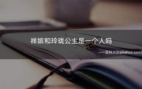 祥嫔和玲珑公主是一个人吗