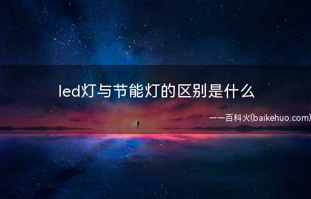led灯与节能灯的区别是什么