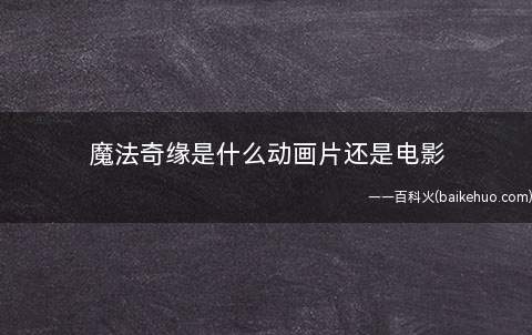 魔法奇缘是什么动画片还是电影