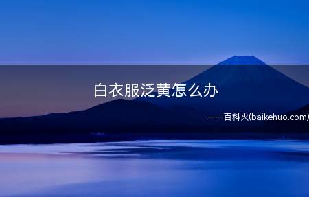 白衣服泛黄怎么办