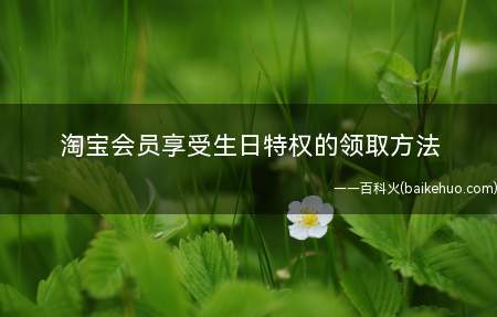 淘宝会员享受生日特权的领取方法