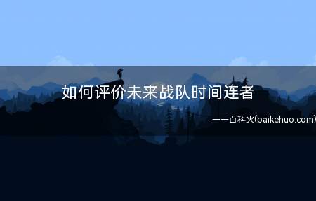 如何评价未来战队时间连者