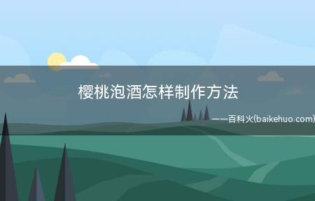 樱桃泡酒怎样制作方法