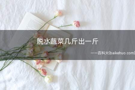 脱水蔬菜几斤出一斤