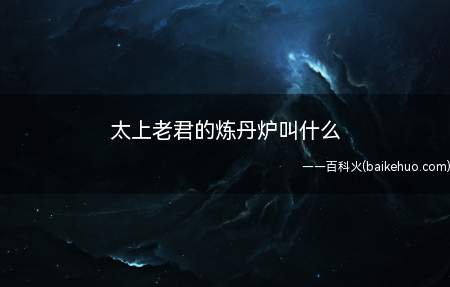 太上老君的炼丹炉叫什么