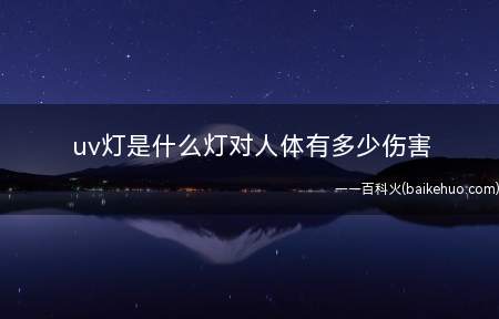 uv灯是什么灯对人体有多少伤害