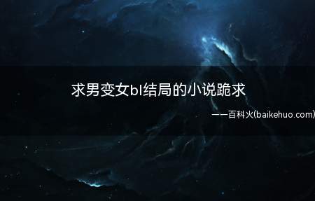 求男变女bl结局的小说跪求