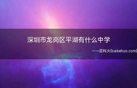 深圳市龙岗区平湖有什么中学（深圳市龙岗区平湖中学简介）