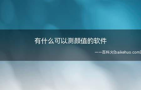 有什么可以测颜值的软件(手机app中可以检测颜值的手机软件)