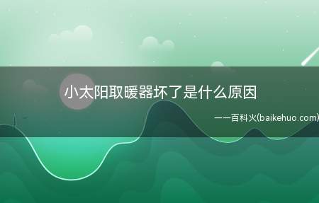 小太阳取暖器坏了是什么原因(小太阳取暖器坏了怎么办?)