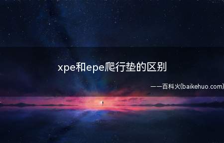 xpe和epe爬行垫的区别(宝宝爬行的好处有哪些?)