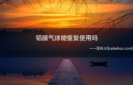 铝膜气球能重复使用吗