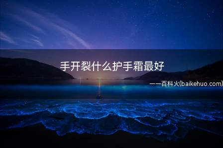 手开裂什么护手霜最好(凡士林护手霜的功效与作用)