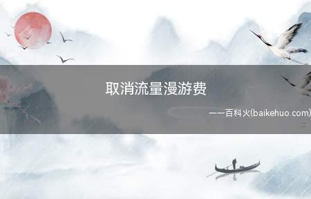 取消流量漫游费(取消流量漫游费的意思:没有本地流量、省内流量)
