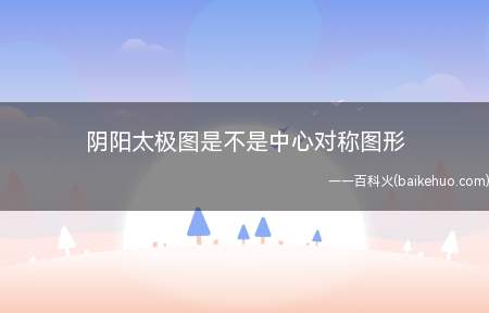 阴阳太极图是不是中心对称图形（阴阳太极图绕其中心旋转180度）