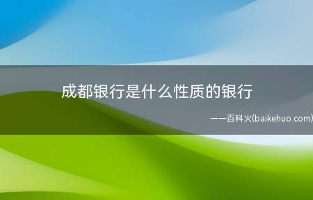 成都银行是什么性质的银行(成都银行股份有限公司简介)