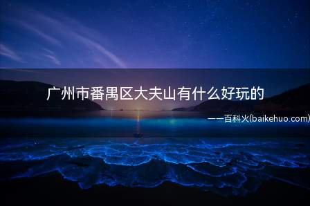 广州市番禺区大夫山有什么好玩的