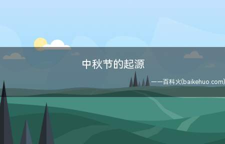 中秋节的起源(中秋节由古代祭月演变而来)