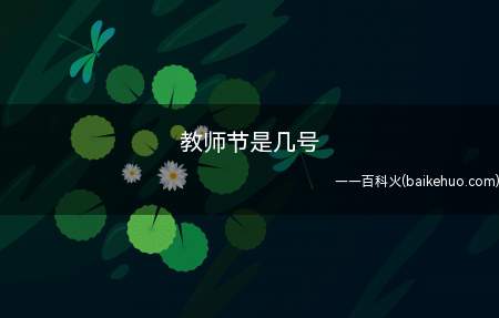 教师节是几号（每年公历的9月10日是中国的教师节）