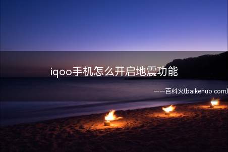iqoo手机怎么开启地震功能(iqoo手机怎么开启地震功能的具体操作步骤)