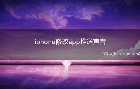 iphone修改app推送声音(iphone修改app推送声音的具体操作步骤)