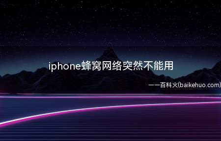 iphone蜂窝网络突然不能用(iphone蜂窝网络突然不能用的具体操作步骤)