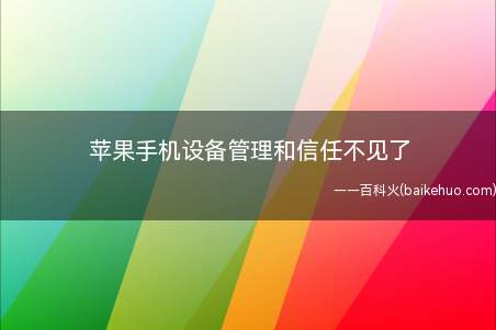 苹果手机设备管理和信任不见了（苹果手机设备管理和信任不见了的具体操作步骤）