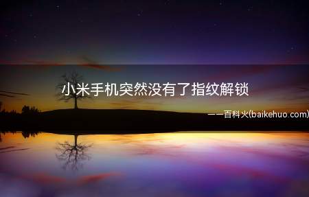 小米手机突然没有了指纹解锁(小米手机突然没有了指纹解锁的具体操作步骤)