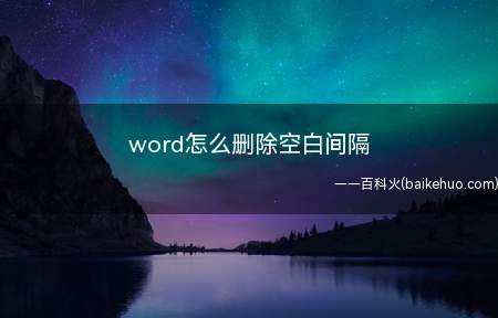 word怎么删除空白间隔（word怎么删除空白间隔的具体操作步骤）