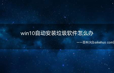 win10自动安装垃圾软件怎么办(华为MateBook X中解决win10自动安装垃圾软件怎么)