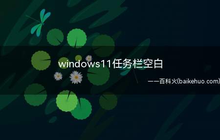 windows11任务栏空白（windows11任务栏空白的具体操作步骤）