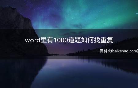 word里有1000道题如何找重复（word里有1000道题如何找重复的具体操作步骤）