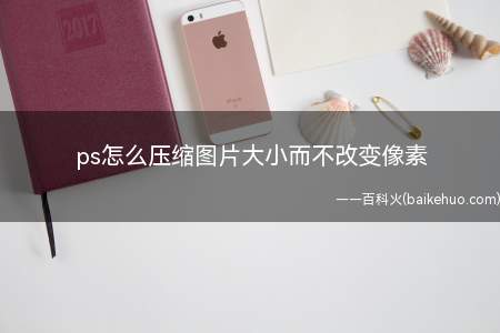 ps怎么压缩图片大小而不改变像素(华为MateBook X下ps怎么压缩图片大小而不改变像素的)