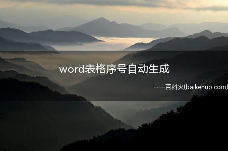 word表格序号自动生成(word表格序号自动生成的具体操作步骤)