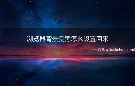 浏览器背景变黑怎么设置回来(浏览器背景变黑怎么设置回来的具体操作步骤)