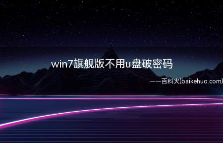 win7旗舰版不用u盘破密码(win7旗舰版不用u盘破密码的具体操作步骤)