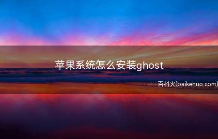 苹果系统怎么安装ghost(苹果系统怎么安装ghost的具体操作步骤)