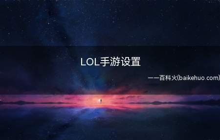 LOL手游设置(LOL手游设置总共需要2步操作)