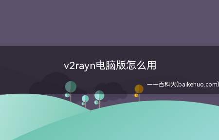 v2rayn电脑版怎么用（Windows 10v2rayn电脑版使用步骤）
