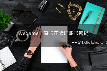 wegame一直卡在验证账号密码(ASUS S340MC系统)