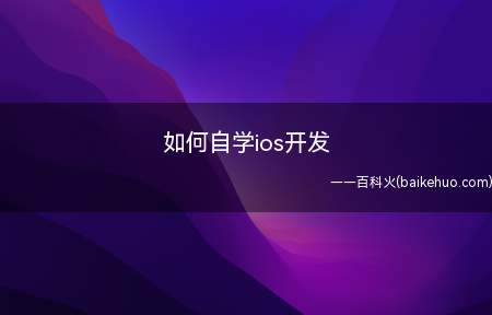 如何自学ios开发(自学ios开发需要掌握的知识和技能)