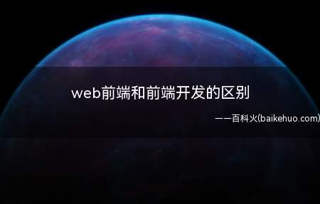 web前端和前端开发的区别（web前端开发主要指传统的PC端网页开发）