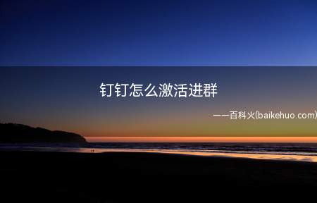 钉钉怎么激活进群(钉钉激活进群需要三个步骤)