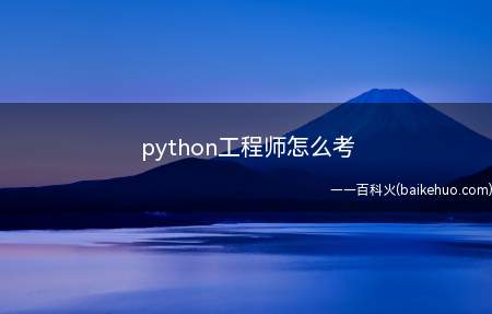 python工程师怎么考(python工程师不需要经过考试)