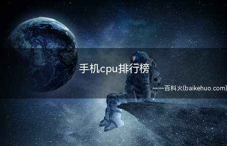 手机cpu排行榜(手机cpu排行榜是怎样的呢?)