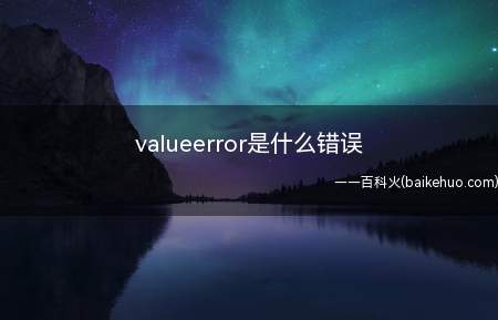 valueerror是什么错误(valueerror是什么错误呢?)