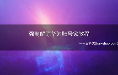 强制解除华为账号锁教程(华为Mate40 Pro系统)
