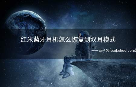 红米蓝牙耳机怎么恢复到双耳模式(红米蓝牙耳机恢复到双耳模式)
