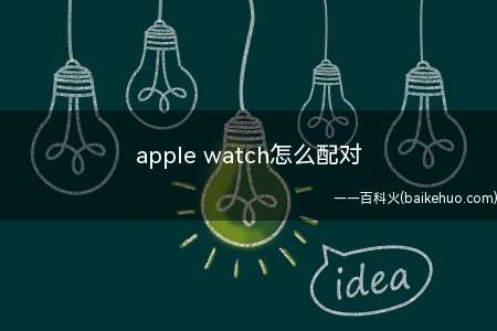 apple watch怎么配对(apple watch配对的步骤)