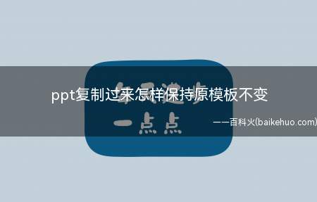 ppt复制过来怎样保持原模板不变(PowerPoint2019ppt复制保持原模板不变)